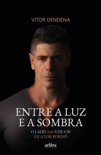 Picture of ENTRE A LUZ E A SOMBRA - O LADO A & B DE UM EX-ATOR PORNÔ