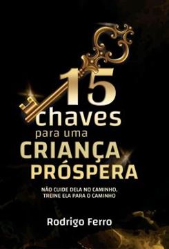 Imagem de 15 CHAVES PARA UMA CRIANCA PROSPERA - NAO CUIDE DELA NO CAMINHO, TREINE ELA PARA O CAMINHO