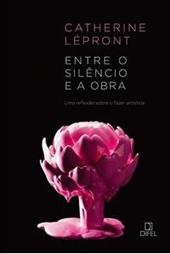 Imagem de ENTRE O SILENCIO E A OBRA UMA REFLEXAO SOBRE O FAZER ARTISTICO