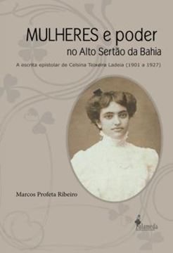 Imagem de MULHERES E PODER NO ALTO SERTAO DA BAHIA - A ESCRITA EPISTOLAR DE CELSINA TEIXEIRA LADEIA (1901 A 1927)