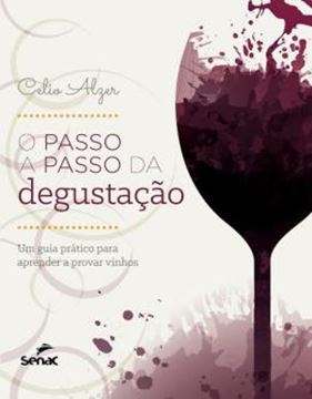 Imagem de O PASSO A PASSO DA DEGUSTACAO - UM GUIA PRATICO PARA APRENDER A PROVAR VINHOS
