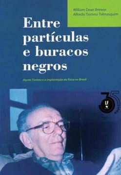Imagem de ENTRE PARTICULAS E BURACOS NEGROS - JAYME TIOMNO E A IMPLANTACAO DA FISICA NO BRASIL