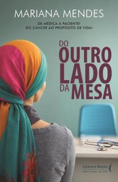 Imagem de DO OUTRO LADO DA MESA - DE MEDICA A PACIENTE! DO CANCER AO PROPOSITO DE VIDA!