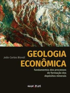 Imagem de GEOLOGIA ECONOMICA - FUNDAMENTOS DOS PROCESSOS DE FORMACAO DOS DEPOSITOS MINERAIS