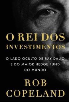 Imagem de O REI DOS INVESTIMENTOS - O LADO OCULTO DE RAY DALIO E DO MAIOR HEDGE FUND DO MUNDO