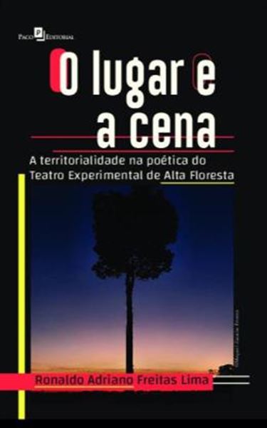 Picture of O LUGAR E A CENA - A TERRITORIALIDADE NA POETICA DO TEATRO EXPERIMENTAL DE ALTA FLORESTA