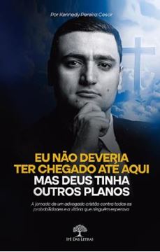 Imagem de EU NAO DEVERIA TER CHEGADO ATE AQUI - MAS DEUS TINHA OUTROS PLANOS - A JORNADA DE UM ADVOGADO CRISTAO CONTRA TODAS AS PROBABILIDADES E A VITORIA QUE NINGUEM ESPERAVA