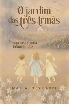 Imagem de O JARDIM DAS TRES IRMAS - MEMORIAS DE UMA INFANCIA FELIZ