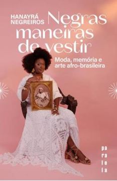 Imagem de NEGRAS MANEIRAS DE VESTIR - MODA, MEMORIA E ARTE AFRO-BRASILEIRA