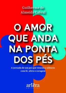 Imagem de O AMOR QUE ANDA NA PONTA DOS PES -  A JORNADA DE UM PAI QUE VENCEU O SILENCIO COM FE, AFETO E CORAGEM