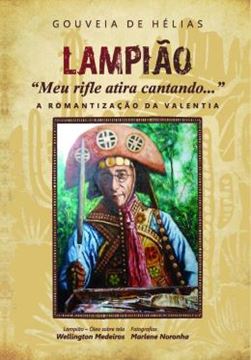 Imagem de LAMPIAO - "MEU RIFLE ATIRA CANTANDO...": A ROMANTIZACAO DA VALENTIA