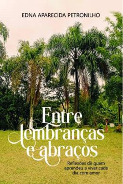 Picture of ENTRE LEMBRANCAS E ABRACOS - REFLEXOES DE QUEM APRENDEU A VIVER CADA DIAS COM AMOR