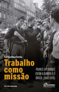 Imagem de TRABALHO COMO MISSAO -  PADRES OPERARIOS ENTRE A EUROPA E O BRASIL  1943 - 1976
